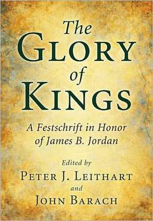 The Glory of Kings: A Festschrift for James B. Jordan de Peter J. Leithart