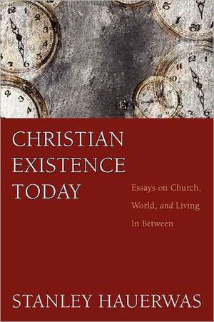 Christian Existence Today: Essays on Church, World, and Living in Between de Stanley Hauerwas