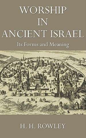 Worship in Ancient Israel: Its Forms and Meaning de H.H. Rowley