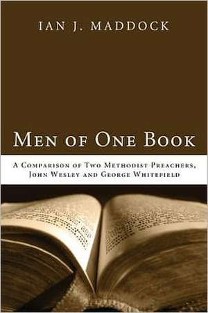 Men of One Book: A Comparison of Two Methodist Preachers, John Wesley and George Whitefield de Ian J. Maddock