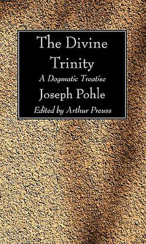 The Divine Trinity: A Dogmatic Treatise de Joseph Pohle