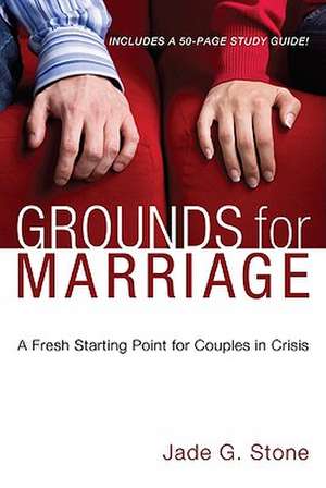 Grounds for Marriage: A Fresh Starting Point for Couples in Crisis de Jade G. Stone