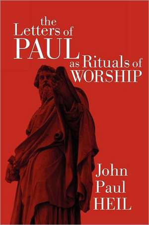 The Letters of Paul as Rituals of Worship de John Paul Heil