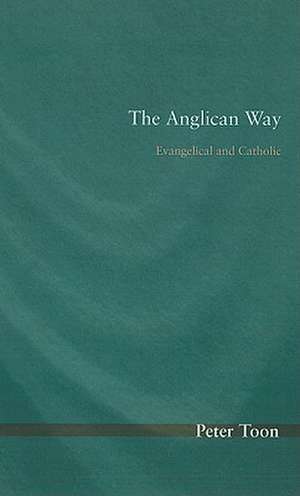 The Anglican Way: Evangelical and Catholic de Peter Toon