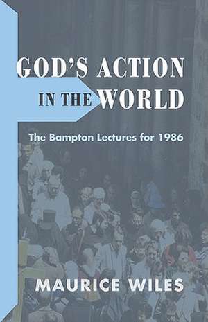 God's Action in the World: The Bampton Lectures for 1986 de Maurice Wiles