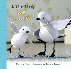 Little Bird, Be Quiet! de Kirsten Hall