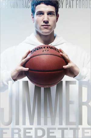 The Contract: The Journey of Jimmer Fredette from the Playground to the Pros de Pat Forde