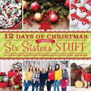 12 Days of Christmas with Six Sisters' Stuff: 144 Ideas for Traditions, Homemade Gifts, Recipes, and More de Six Sisters' Stuff