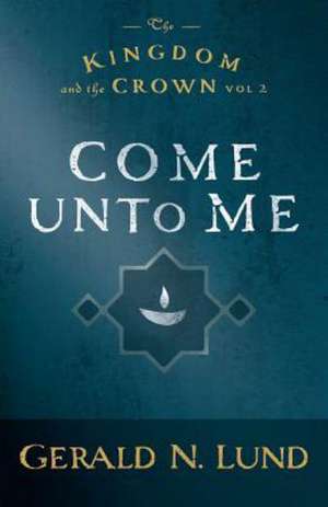 Come Unto Me de Gerald N. Lund