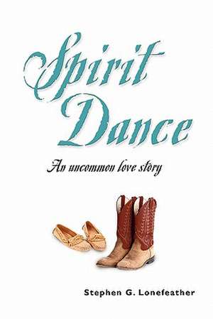 Spirit Dance: An Uncommon Love Story de Stephen G. Lonefeather