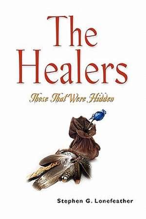 The Healers: Those That Were Hidden de Stephen G. Lonefeather