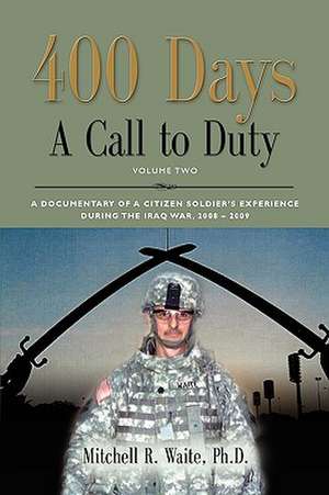 400 Days - A Call to Duty: A Documentary of a Citizen-Soldier's Experience During the Iraq War 2008/2009 - Volume 2 de Ltc Mitchell R. Waite Phd