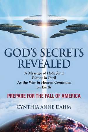 God's Secrets Revealed: The War in Heaven Continues on Earth de Cynthia Anne Dahm