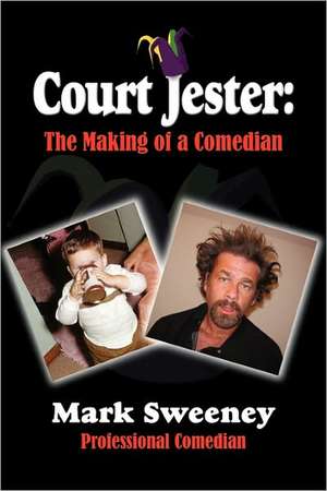 Court Jester: The Making of a Comedian de Professional Comedian Mark Sweeney