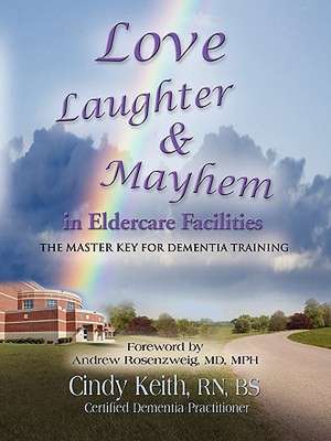 Love, Laughter, & Mayhem in Eldercare Facilities: The Master Key for Dementia Training de Cindy Keith Rn Bs Cdp