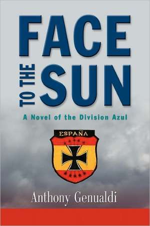 Face to the Sun: A Novel of the Division Azul de Anthony Genualdi