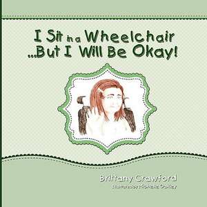 I Sit in a Wheelchair...But I Will Be Okay! de Brittany Crawford