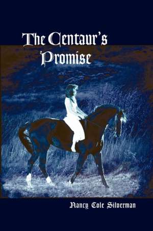 The Centaur's Promise de Nancy Cole Silverman