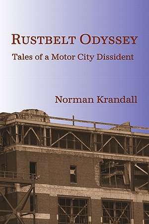 Rustbelt Odyssey: Tales of a Motor City Dissident de Norman Krandall