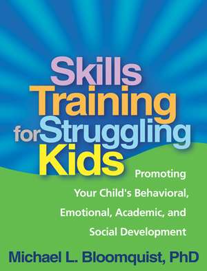 Skills Training for Struggling Kids: Promoting Your Child's Behavioral, Emotional, Academic, and Social Development de Michael L. Bloomquist