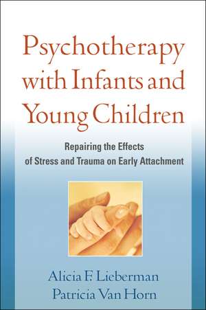 Psychotherapy with Infants and Young Children: Repairing the Effects of Stress and Trauma on Early Attachment de Alicia F. Lieberman