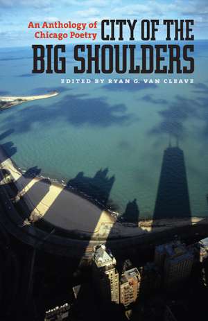 City of the Big Shoulders: An Anthology of Chicago Poetry de Ryan G. Van Cleave