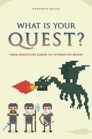 What Is Your Quest?: From Adventure Games to Interactive Books de Anastasia Salter