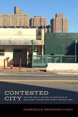 Contested City: Art and Public History as Mediation at New York's Seward Park Urban Renewal Area de Gabrielle Bendiner-Viani