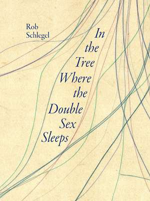 In the Tree Where the Double Sex Sleeps de Rob Schlegel