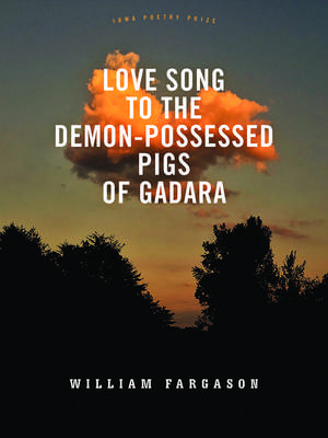 Love Song to the Demon-Possessed Pigs of Gadara de William Fargason