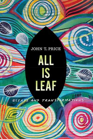 All Is Leaf: Essays and Transformations de John T. Price