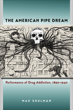 The American Pipe Dream: Performance of Drug Addiction, 1890-1940 de Max Shulman