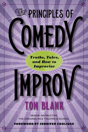 The Principles of Comedy Improv: Truths, Tales, and How to Improvise de Tom Blank