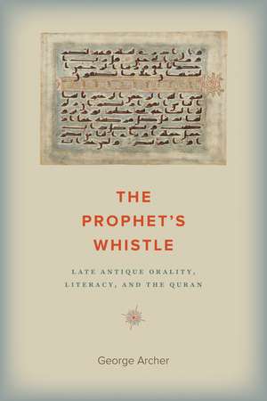 The Prophet's Whistle: Late Antique Orality, Literacy, and the Quran de George Archer