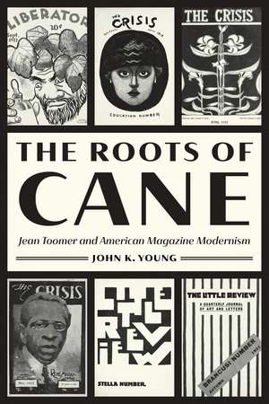 The Roots of Cane: Jean Toomer and American Magazine Modernism de John K. Young