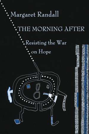 The Morning After: Poetry and Prose in a Post-Truth World de Margaret Randall