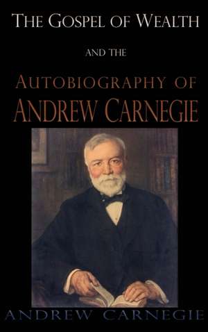 Gospel of Wealth and the Autobiography of Andrew Carnegie de Andrew Carnegie