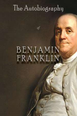 The Autobiography of Benjamin Franklin de Benjamin Franklin