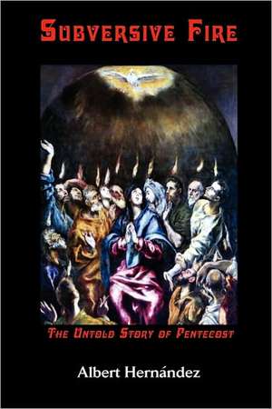 Subversive Fire, the Untold Story of Pentecost de Albert Hernndez