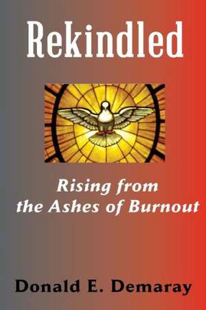 Rekindled, Rising from the Ashes of Burnout de Donald E. Demaray