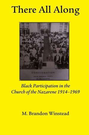 There All Along, Black Participation in the Church of the Nazarene, 1914- 1969 de Brandon Winstead