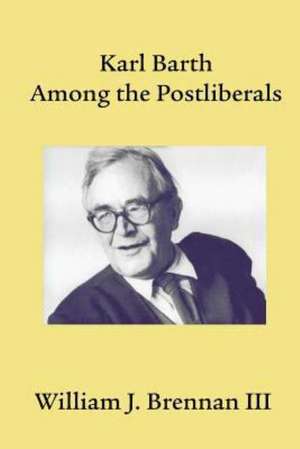 Karl Barth Among the Postliberals de William J. Brennan