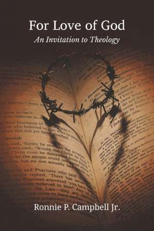 For Love of God: An Invitation to Theology de Jr. Ronnie P. Campbell