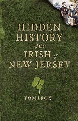 Hidden History of the Irish of New Jersey de Thomas Fox