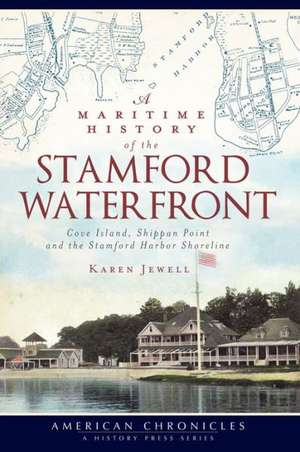 A Maritime History of the Stamford Waterfront: Cove Island, Shippan Point and the Stamford Harbor Shoreline de Karen Jewell