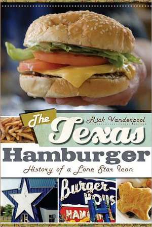 The Texas Hamburger: History of a Lone Star Icon de Rick Vanderpool