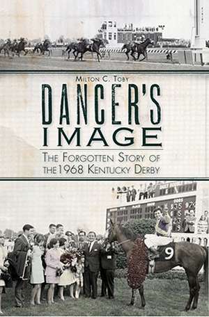 Dancer's Image: The Forgotten Story of the 1968 Kentucky Derby de Milton C Toby