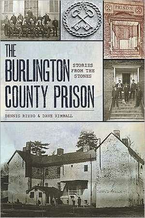 The Burlington County Prison: Stories from the Stones de Dennis C. Rizzo