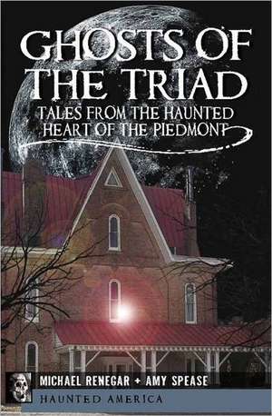 Ghosts of the Triad: Tales from the Haunted Heart of the Piedmont de Michael F. Renegar