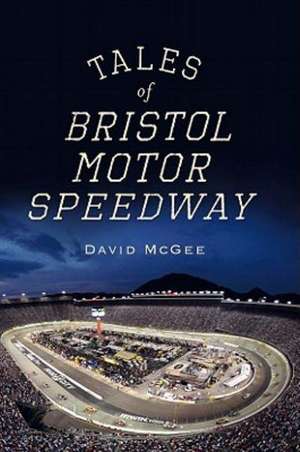 Tales of Bristol Motor Speedway de David Mcgee